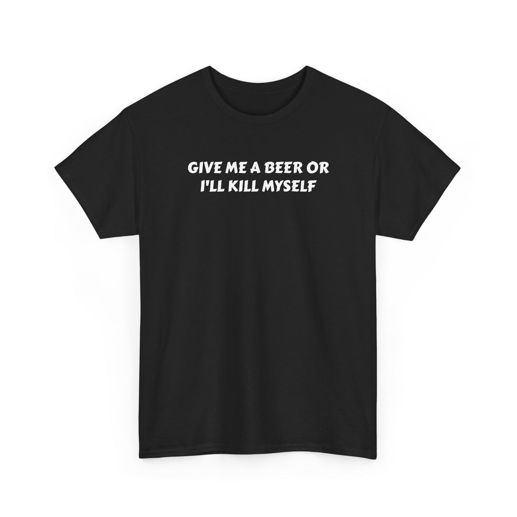 Give me a beer or i’ll kill myself