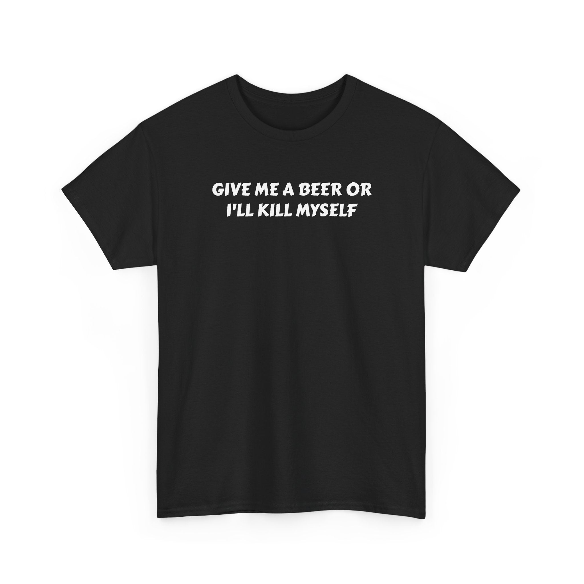 Give me a beer or i’ll kill myself