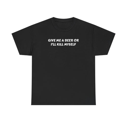 Give me a beer or i’ll kill myself